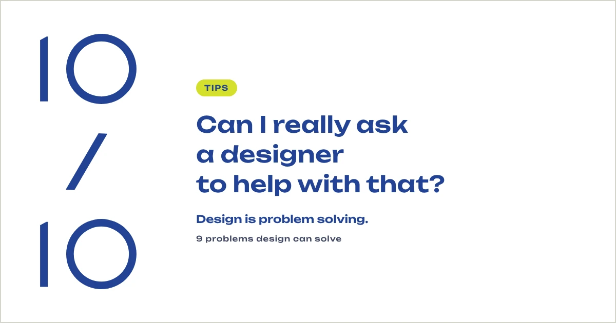 Can I really ask a designer to help with that? 9 problems design can solve